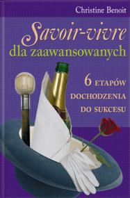 Savoir-vivre dla zaawansowanych : 6 etapów dochodzenia do sukcesu