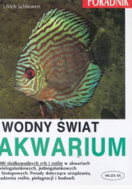 Wodny świat akwarium : 300 słodkowodnych ryb i roślin w akwariach wielogatunkowych, jednogatunkowych i biotopowych : porady dotyczące urządzania, sadzenia roślin, pielęgnacji i hodowli