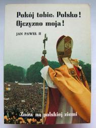 Pokój tobie, Polsko! Ojczyzno Moja! : znów na polskiej ziemi